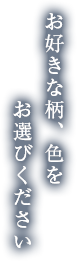 お好きな柄、色をお選びください