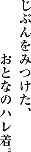 じぶんをみつけた、おとなのハレ着。